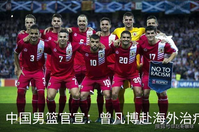 中国男篮官宣：曾凡博赴海外治疗伤病 王浩然处理个人事务暂离队