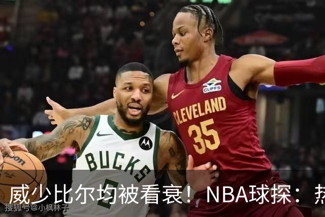 威少比尔均被看衰！NBA球探：热火该优先选择拉塞尔而不是他俩